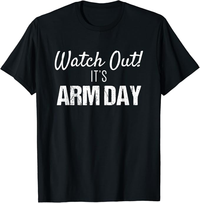 Arm Day Everyday Watch Out Its Arm Day TShirt Clothing